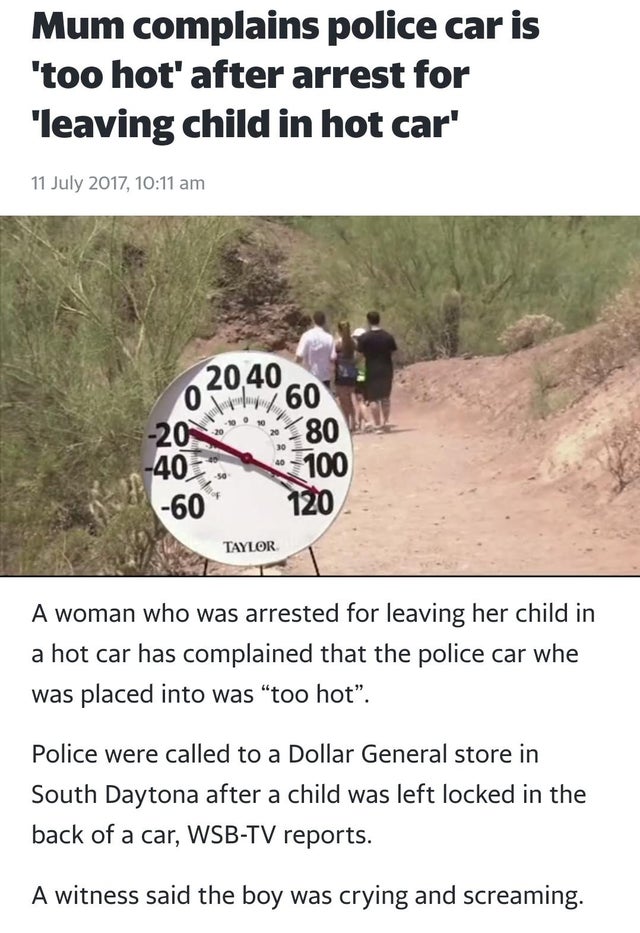 tree - Mum complains police car is 'too hot' after arrest for leaving child in hot car' , 20,40 0160 20 80 40 100 60 120 Taylor A woman who was arrested for leaving her child in a hot car has complained that the police car whe was placed into was too hot.