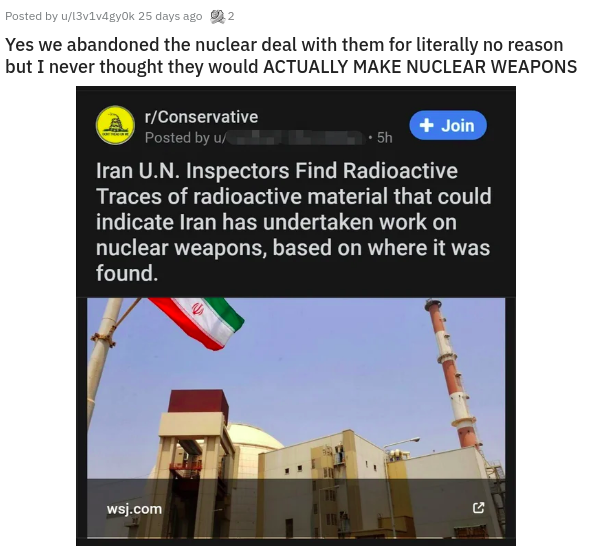 presentation - Posted by u13v1v4gyok 25 days ago 2 Yes we abandoned the nuclear deal with them for literally no reason but I never thought they would Actually Make Nuclear Weapons rConservative Join Posted by u 5h Iran U.N. Inspectors Find Radioactive Tra