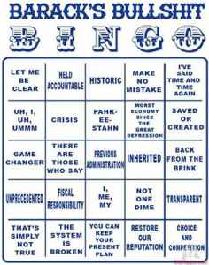 Rules for Bullshit Bingo:

1. Before Barrack Obama's next televised speech, print your "Bullshit Bingo"

2. Check off the appropriate block when you hear one of those words/phrases.

3. When you get five blocks horizontally, vertically, or diagonally, stand up and shout "BULLSHIT!"
 or shout out "PELOSI" means the same thing
