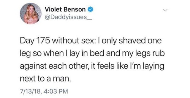 lasagna better than sex meme - Violet Benson Day 175 without sex I only shaved one leg so when I lay in bed and my legs rub against each other, it feels I'm laying next to a man. 71318,