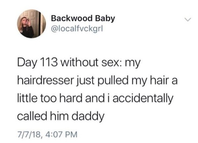 Backwood Baby Day 113 without sex my hairdresser just pulled my hair a little too hard and i accidentally called him daddy 7718,