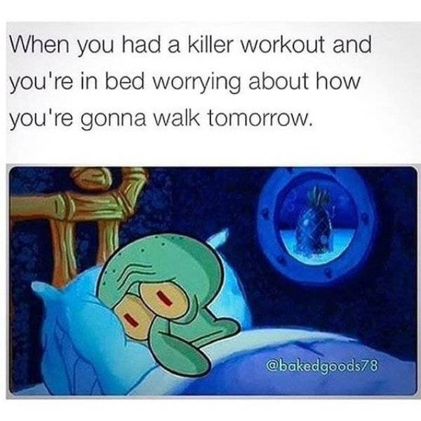 first day of middle school memes - When you had a killer workout and you're in bed worrying about how you're gonna walk tomorrow. goods78