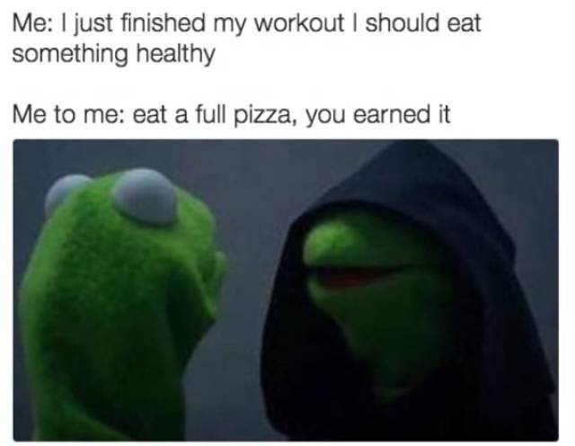evil kermit - Me I just finished my workout I should eat something healthy Me to me eat a full pizza, you earned it