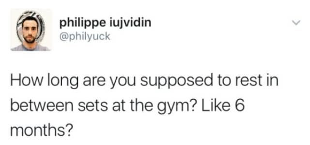 last blockbuster tweets - philippe iujvidin How long are you supposed to rest in between sets at the gym? 6 months?