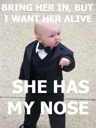 memes - funny kids pics for facebook - Bring Her In, But I Want Her Alive She Has My Nose