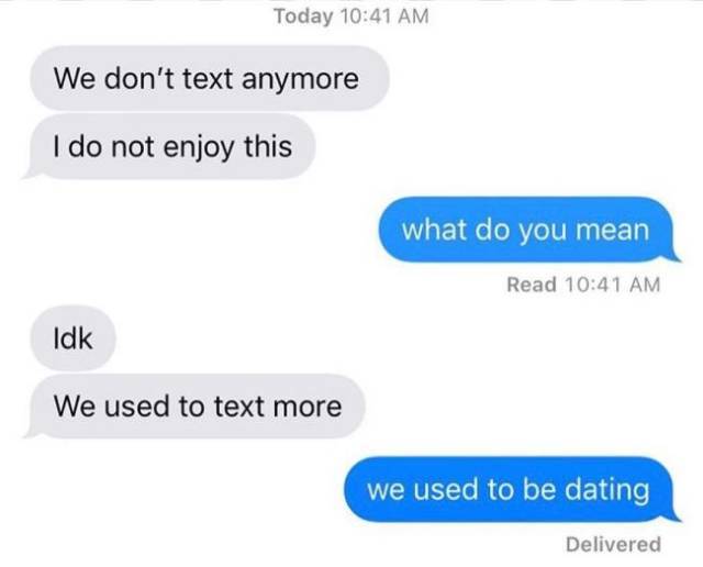 savage text messages to ex - Today We don't text anymore I do not enjoy this what do you mean Read Idk We used to text more we used to be dating Delivered