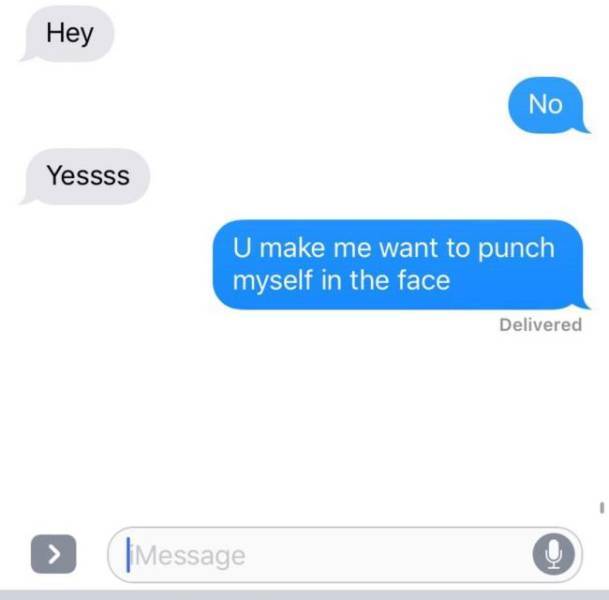 Text messaging - Hey No Yessss U make me want to punch myself in the face Delivered |Message