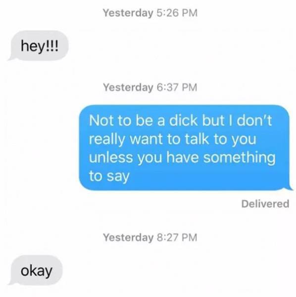 website - Yesterday hey!!! Yesterday Not to be a dick but I don't really want to talk to you unless you have something to say Delivered Yesterday okay