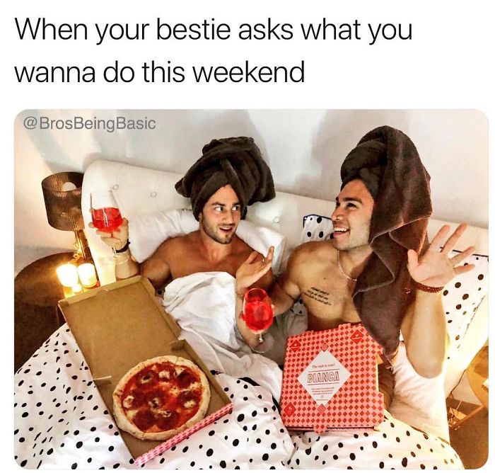brosbeingbasic memes - When your bestie asks what you wanna do this weekend Bianca