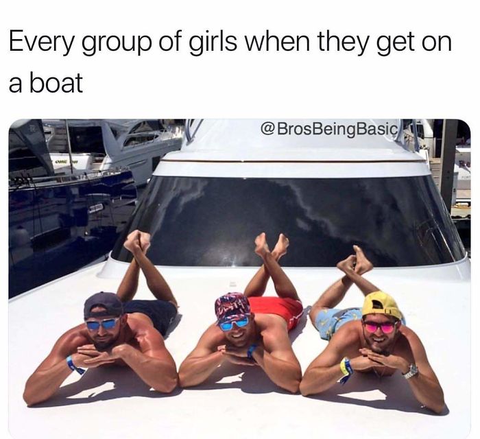 Every group of girls when they get on a boat