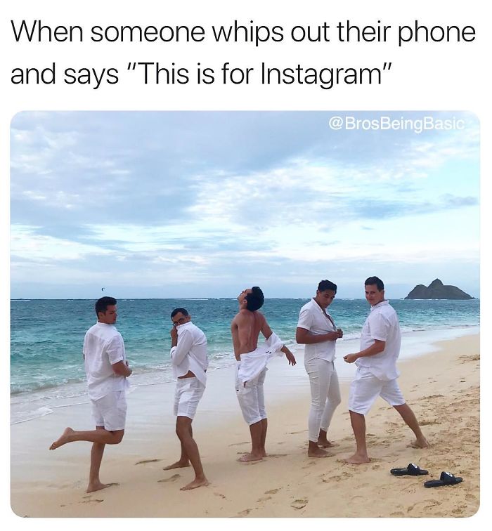 vacation - When someone whips out their phone and says "This is for Instagram"