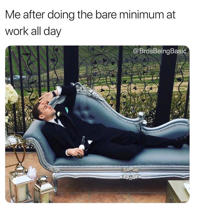 tired of work memes - Me after doing the bare minimum at work all day
