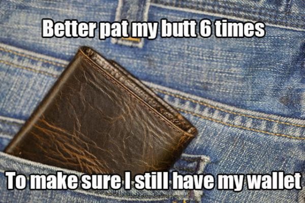 memes - material - Better pat my butt 6 times To make sure I still have my wallet