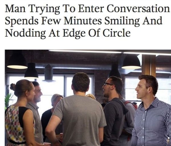 memes - man trying to enter conversation spends few minutes - Man Trying To Enter Conversation Spends Few Minutes Smiling And Nodding At Edge Of Circle