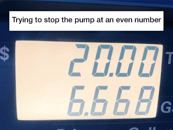 memes - vehicle registration plate - Trying to stop the pump at an even number $ 20.08 6.6686