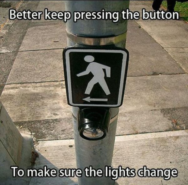 memes - useless things to make - Better keep pressing the button To make sure the lights change