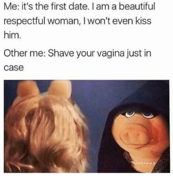 memes - miss piggy evil meme - Me it's the first date. I am a beautiful respectful woman, I won't even kiss him. Other me Shave your vagina just in case