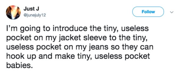 memes - diagram - Just J I'm going to introduce the tiny, useless pocket on my jacket sleeve to the tiny, useless pocket on my jeans so they can hook up and make tiny, useless pocket babies.