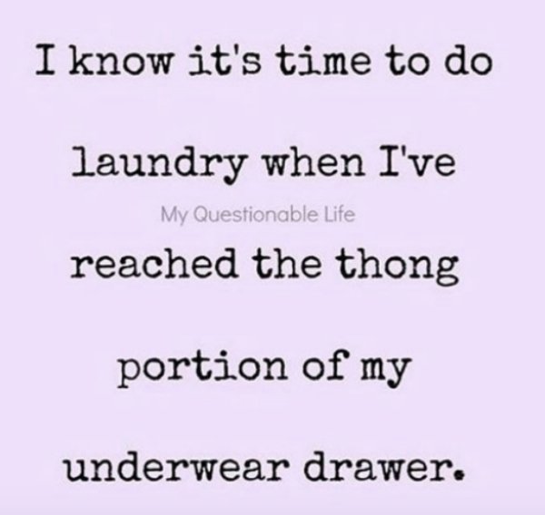 memes - handwriting - I know it's time to do laundry when I've My Questionable Life reached the thong portion of my underwear drawer.