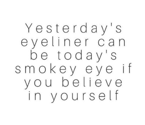 memes - number - Yesterday's eyeliner can be today's smokey eye if you believe in yourself