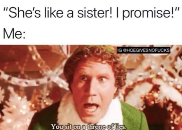 memes - you sit on a throne - "She's a sister! I promise!" Me Ig Ghoegivesnofucks You sit on a throne of lies.