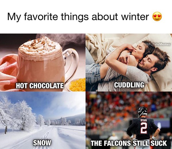photo caption - My favorite things about winter Gnfl Hate Memes Hot Chocolate Cuddling Un Snow The Falcons Still Suck