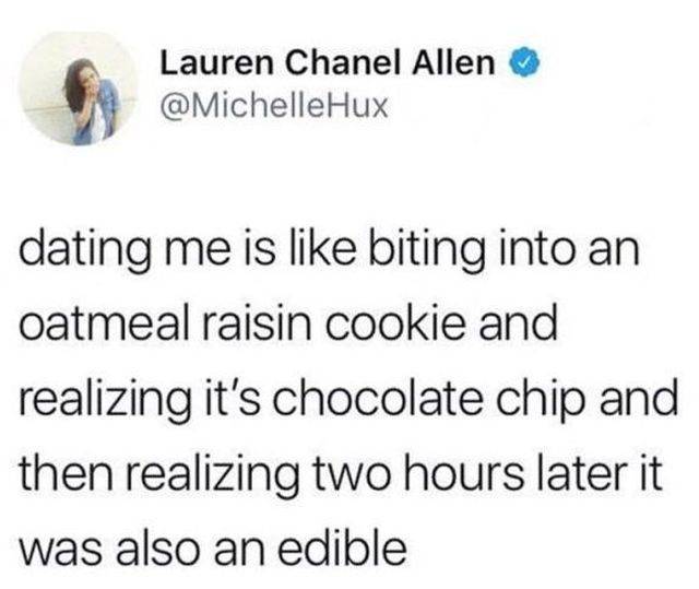 dating me meme - Lauren Chanel Allen Hux dating me is biting into an oatmeal raisin cookie and realizing it's chocolate chip and then realizing two hours later it was also an edible