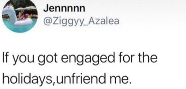 Jennnnn If you got engaged for the holidays,unfriend me.