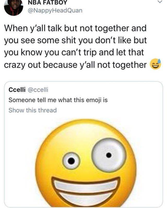 y all not together but memes - Nba Fatboy When y'all talk but not together and you see some shit you don't but you know you can't trip and let that crazy out because y'all not together Ccelli Someone tell me what this emoji is Show this thread