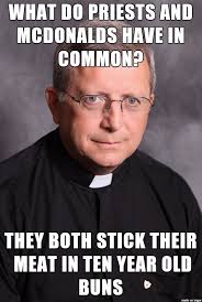 dark catholic memes - What Do Priests And Mcdonalds Have In Common? They Both Stick Their Meat In Ten Year Old Buns