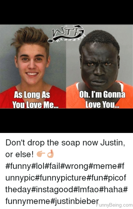 funny memes about love - As Long As You Love Me... Oh. I'm Gonna Love You... Don't drop the soap now Justin, or else! unnypic theday# funnymeme.com
