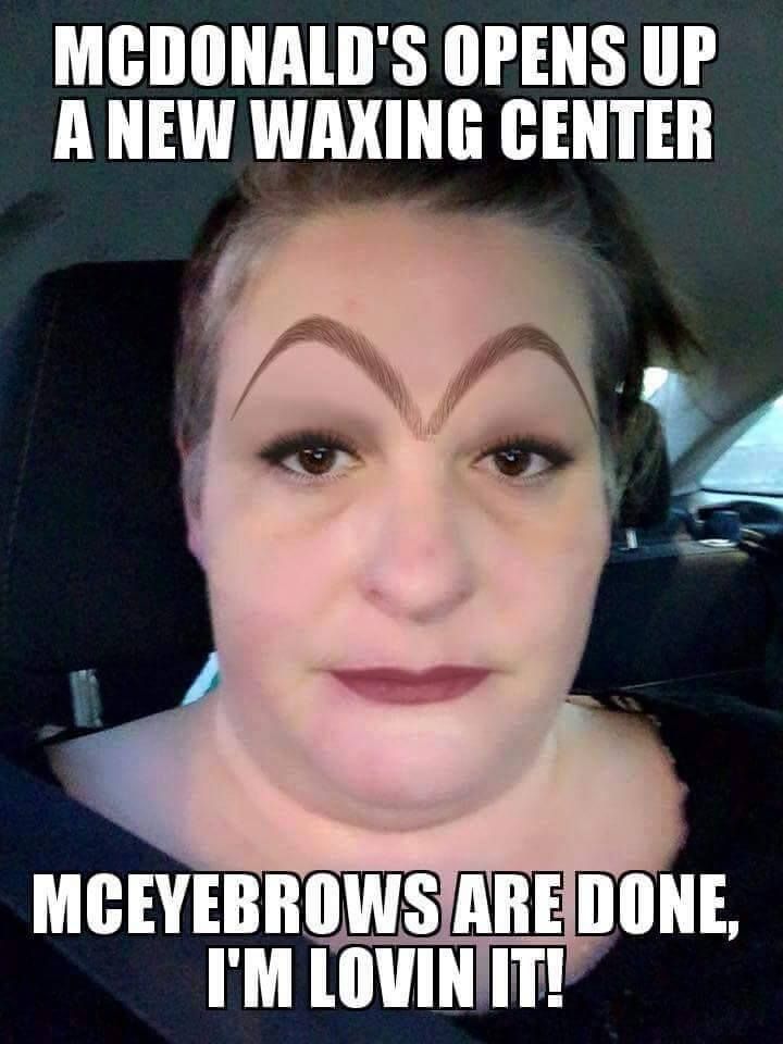 funny eyebrow memes - Mcdonald'S Opens Up A New Waxing Center Mceyebrows Are Done, I'M Lovin It!