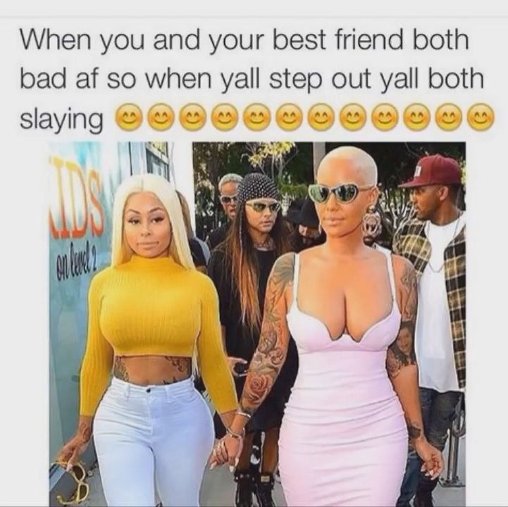 Funny meme - Chyna Black and Amber Rose walking through a crowd. 'When you and your best friend both bad af so when yall step out yall both slaying.'