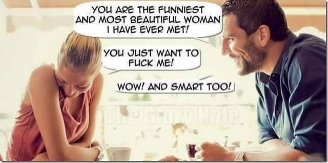 memes - beautiful and smart meme - You Are The Flinniest And Most Beautiful Woman I Have Ever Met! You Just Want To Fuck Me! Wow! And Smart Too!