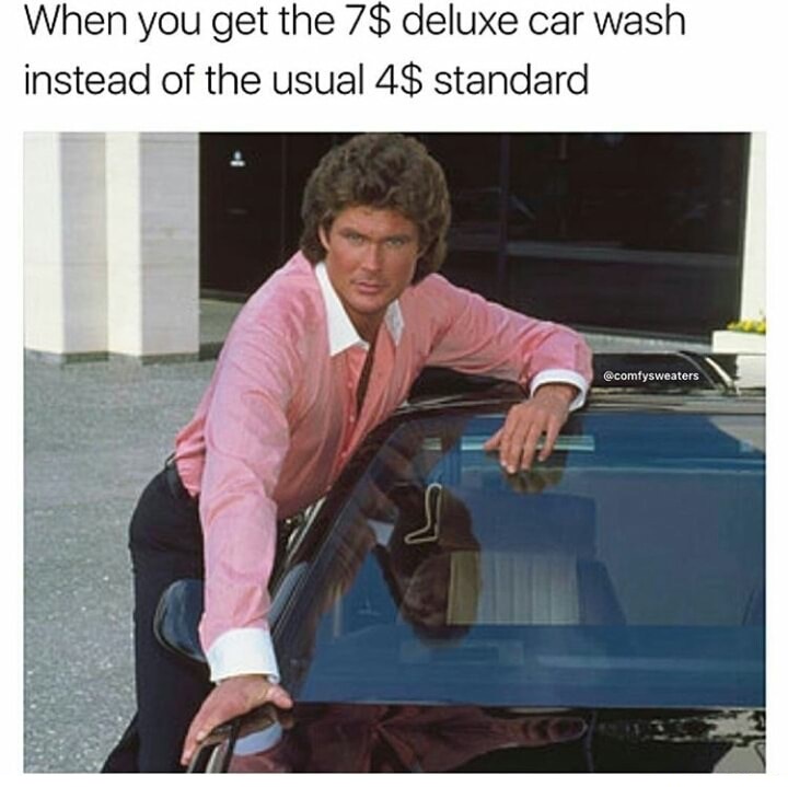 memes - meme car wash - When you get the 7$ deluxe car wash instead of the usual 4$ standard