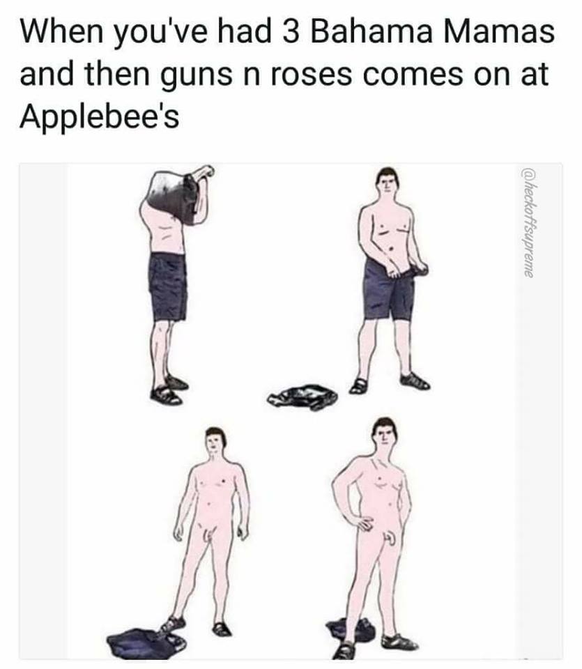 memes - guns and roses comes on at applebee's - When you've had 3 Bahama Mamas and then guns n roses comes on at Applebee's