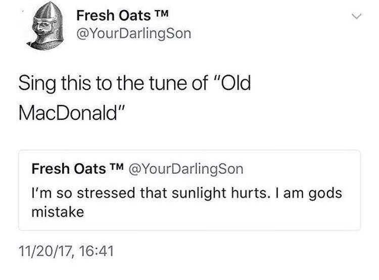 im so stressed - Fresh Oats Tm Sing this to the tune of "Old MacDonald" Fresh Oats Tm I'm so stressed that sunlight hurts. I am gods mistake 112017,