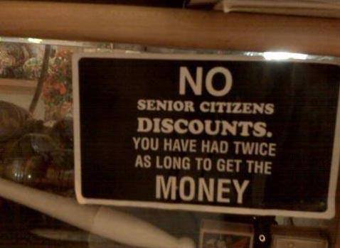 funny quotes on discounts - No Senior Citizens Discounts. You Have Had Twice As Long To Get The Money