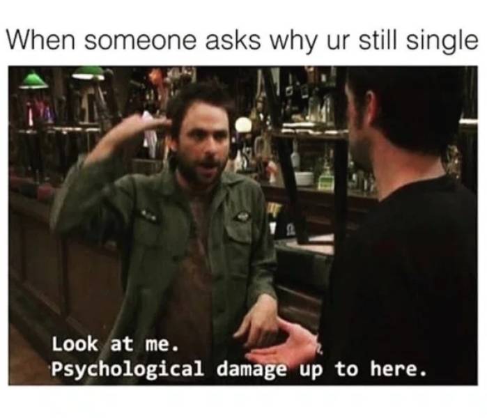 memes about being single - When someone asks why ur still single Look at me. Psychological damage up to here.