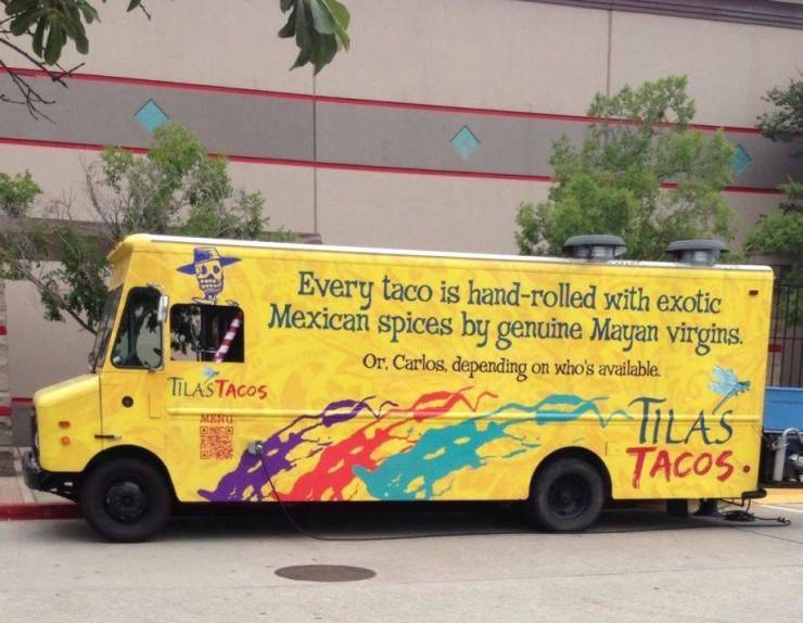 food truck fails - Every taco is handrolled with exotic Mexican spices by genuine Mayan virgins. Or, Carlos, depending on who's available. Tilastacos Tilas Tacos.
