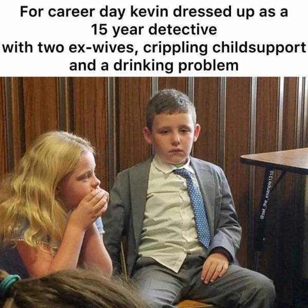 kid looks like he's on second divorce - For career day kevin dressed up as a 15 year detective with two exwives, crippling childsupport and a drinking problem set_the example 1310