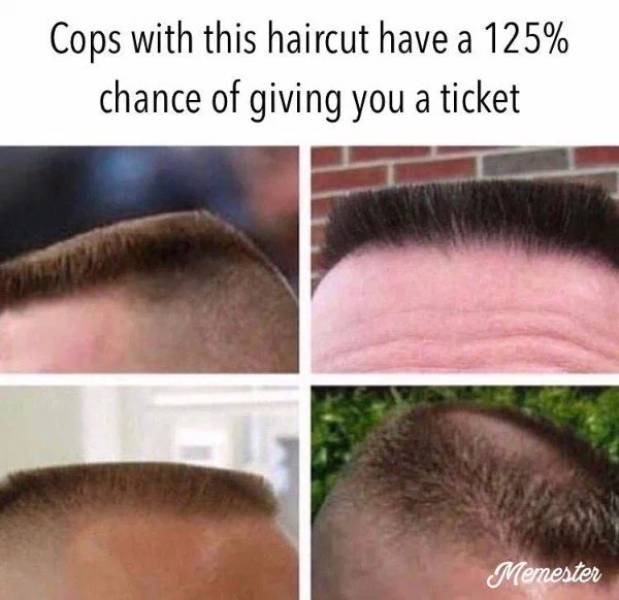 cops with this haircut meme - Cops with this haircut have a 125% chance of giving you a ticket Menester