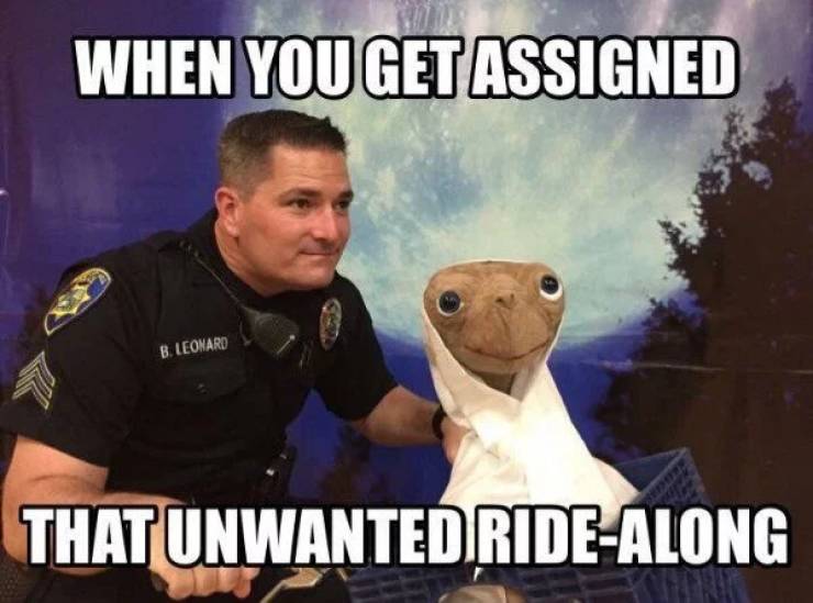 poorly made police memes - When You Get Assigned B. Leonard That Unwanted RideAlong