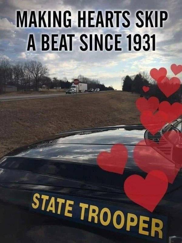 state police memes - Making Hearts Skip A Beat Since 1931 State Trooper
