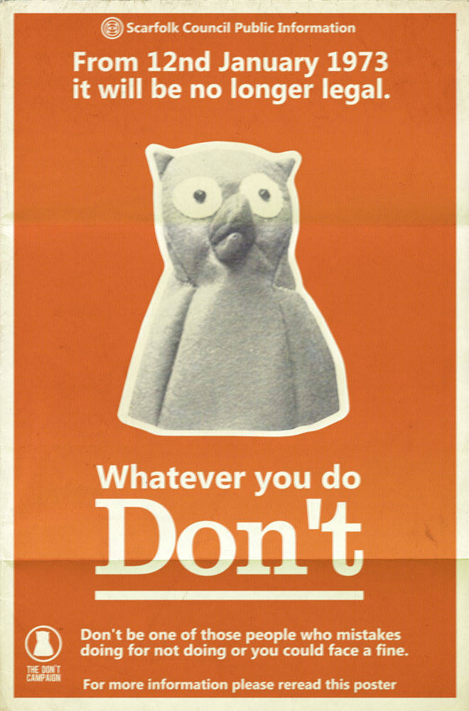 poster - Scarfolk Council Public Information From 12nd it will be no longer legal. Whatever you do Don't Don't be one of those people who mistakes doing for not doing or you could face a fine. The Dunt Campaign For more information please reread this post