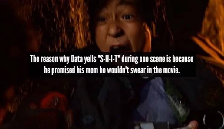 song - The reason why Data yells "SHIT" during one scene is because he promised his mom he wouldn't swear in the movie.