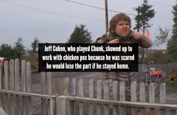truffle shuffle - Jeff Cohen, who played Chunk, showed up to work with chicken pox because he was scared he would lose the part if he stayed home.