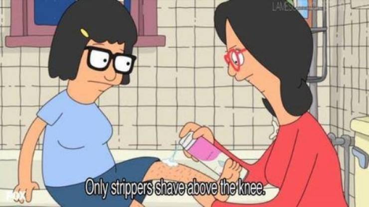 bobs burgers memes - Only strippers shave above the knee.