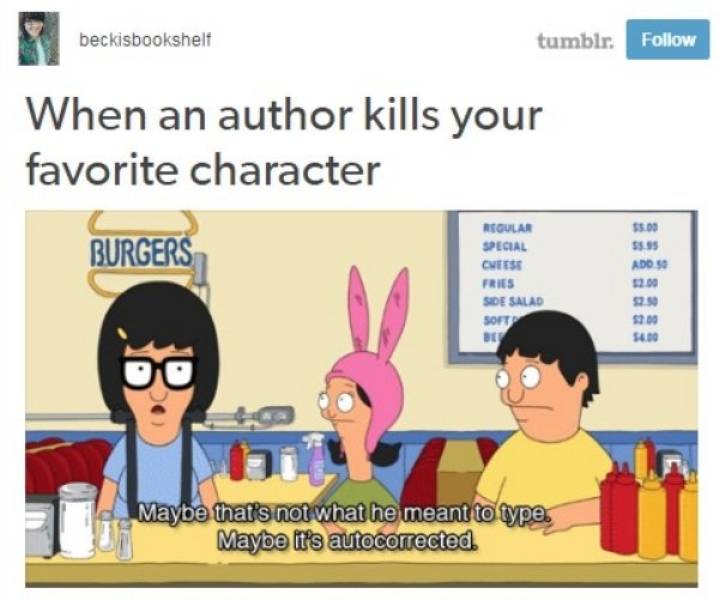 bobs burgers memes - beckisbookshelt tumblr. When an author kills your favorite character 55 Burgers Roular Special Cweest Fries Side Salad Ados 52.00 20 5200 Maybe that's not what he meant to type. Maybe it's autocorrected.