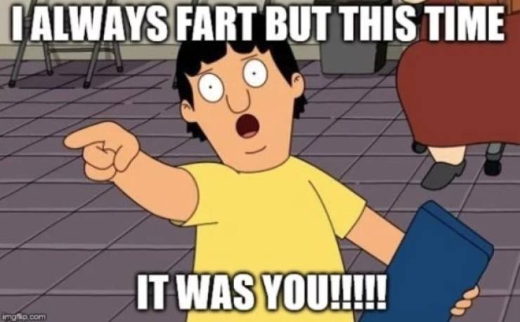 bobs burgers memes - I Always Fart But This Time It Was You!!!!!